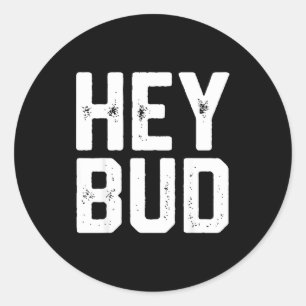 Hey Bud Funny Friendly Humor Gag Joke Quote Men Wo Classic Round Sticker