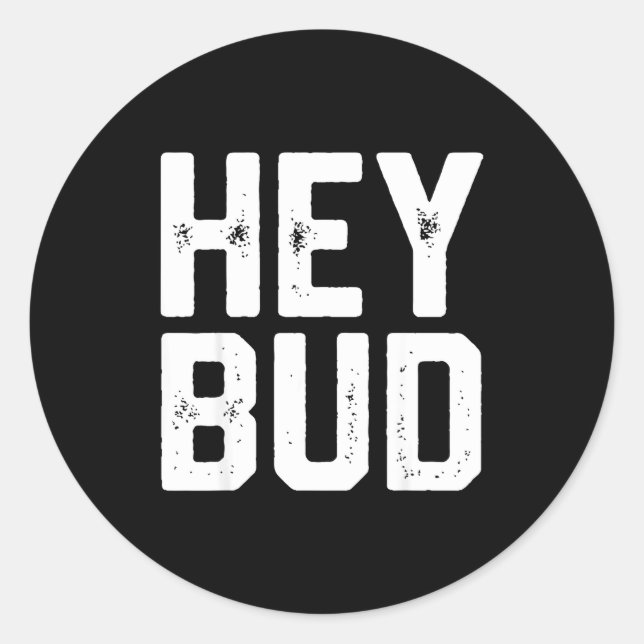 Hey Bud Funny Friendly Humor Gag Joke Quote Men Wo Classic Round Sticker (Front)