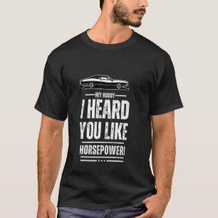 Hey, Buddy, I Heard You Like Horsepower! Muscle Ca T-Shirt