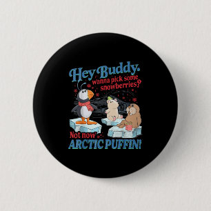 Hey Buddy W Ck Some Snowberries Not Now Arctic Puf 2 Inch Round Button