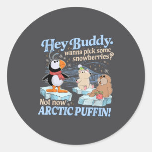 Hey Buddy W Ck Some Snowberries Not Now Arctic Puf Classic Round Sticker