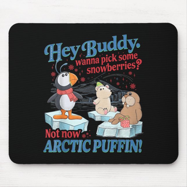 Hey Buddy W Ck Some Snowberries Not Now Arctic Puf Mouse Pad (Front)