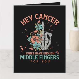 Hey cancer I Don't Have Enough Middle Fingers Card