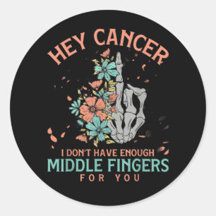 Hey cancer I Don't Have Enough Middle Fingers  Classic Round Sticker