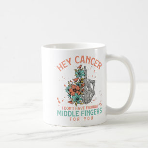 Hey Cancer I Don't Have Enough Middle Fingers For  Coffee Mug