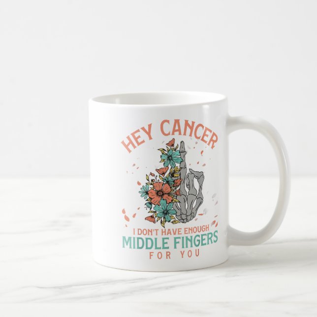 Hey Cancer I Don't Have Enough Middle Fingers For  Coffee Mug (Right)