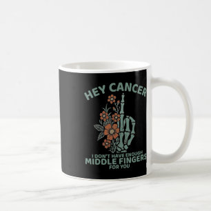 Hey Cancer I Don't Have Enough Middle Fingers For Coffee Mug