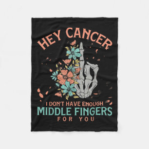 Hey Cancer I Don't Have Enough Middle Fingers For Fleece Blanket