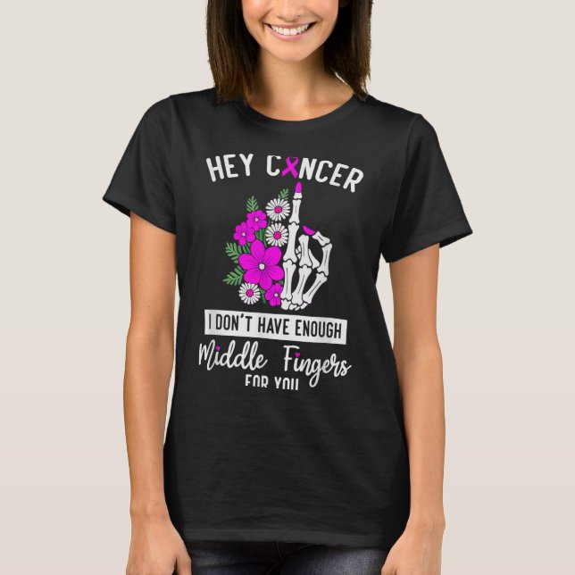 Hey Cancer I Don't Have Enough Middle Fingers For  T-Shirt (Front)