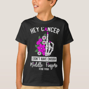 Hey Cancer I Don't Have Enough Middle Fingers For T-Shirt