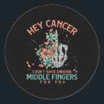 Hey Cancer I Dont Have Enough Middle Fingers For Y Classic Round Sticker<br><div class="desc">Hey Cancer I Dont Have Enough Middle Fingers For You</div>