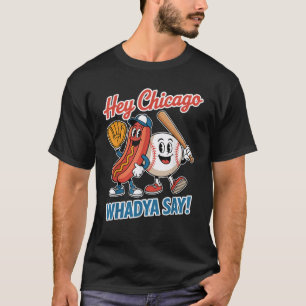 Hey Chicago Whadya Say Funny Baseball Hot Dog 4th  T-Shirt
