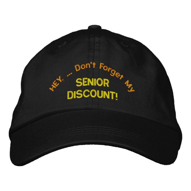 HEY, ... Don't Forget My, SENIOR  DISCOUNT! Embroidered Hat (Front)