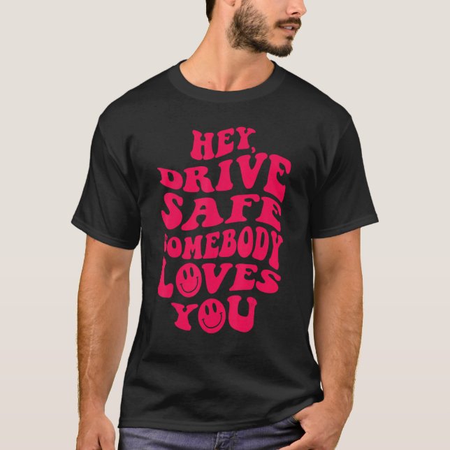 Hey Drive Safe Somebody Loves You Aesthetic Trendy T-Shirt (Front)