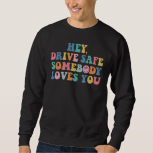 Hey Drive Safe Somebody Loves You Trendy Empathy Sweatshirt