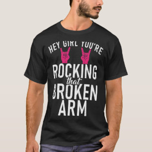 Hey Girl You Are Rocking That Broken Arm  Recovery T-Shirt