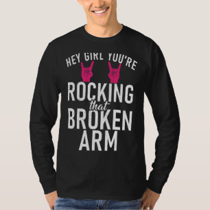 Hey Girl You Are Rocking That Broken Arm  Recovery T-Shirt