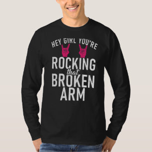 Hey Girl You Are Rocking That Broken Arm  Recovery T-Shirt