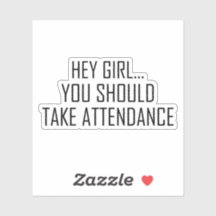 Hey girl... you should Take Attendance for teacher