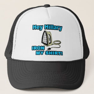 Hey Hillary...Iron My Shirt! Trucker Hat