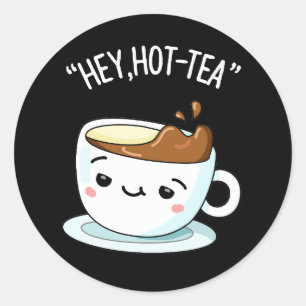 Hey Hot-Tea Funny Cuppa Tea Pun Dark BG Classic Round Sticker
