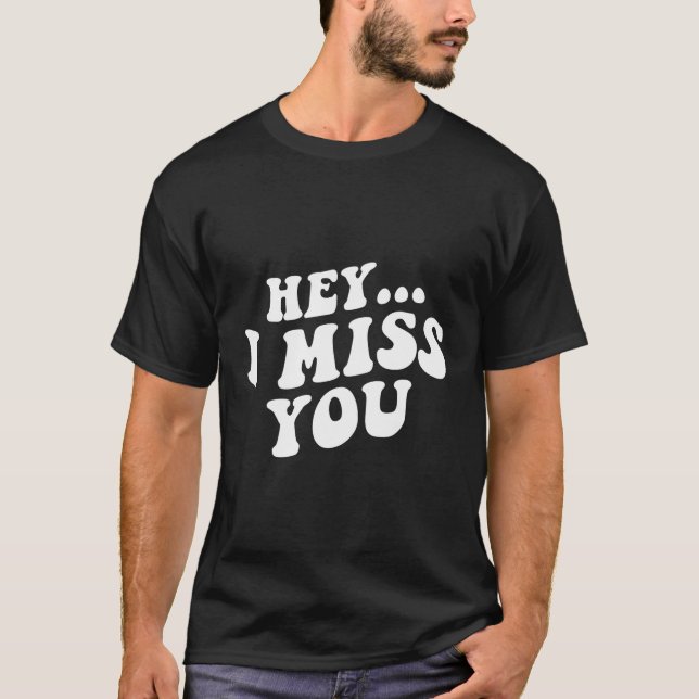 Hey I Miss You T-Shirt (Front)