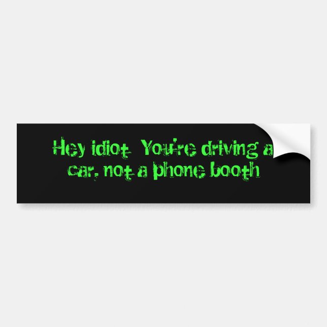 Hey idiot- You're driving a car, not a phone booth Bumper Sticker (Front)
