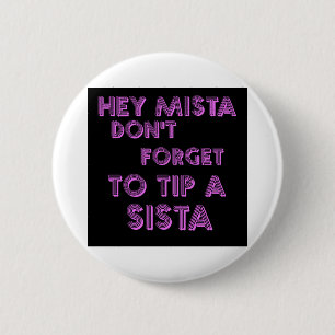Hey Mista don't forget to tip a sista 2 Inch Round Button