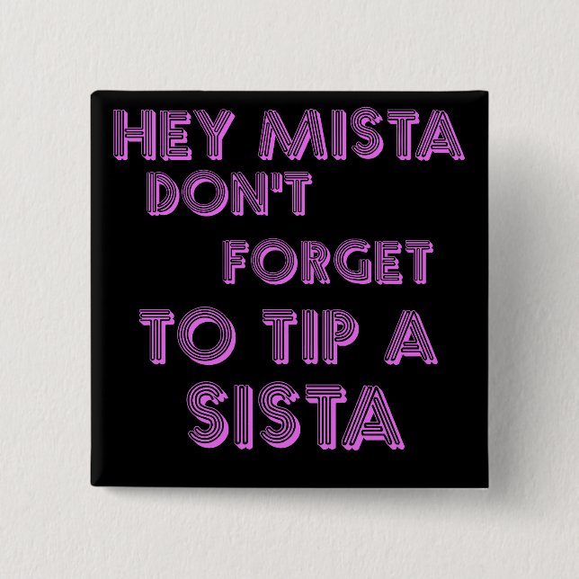 Hey Mista don't forget to tip a sista 2 Inch Square Button (Front)