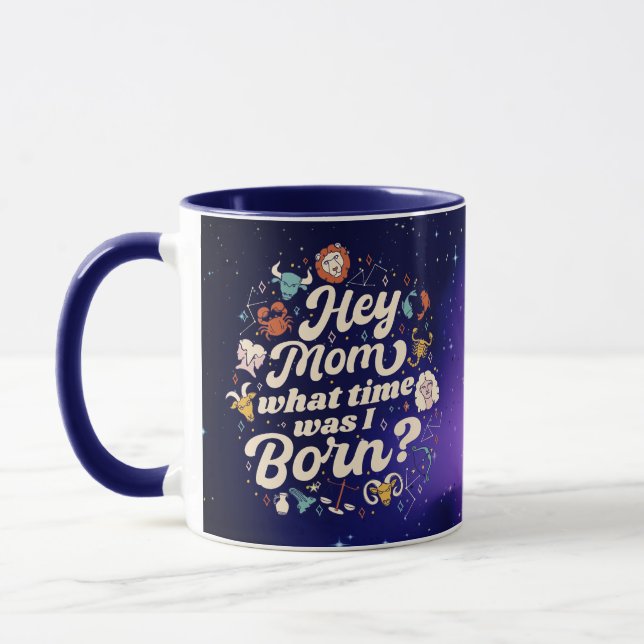 HEY MOM WHAT TIME WAS I BORN? ASTROLOGY BIRTH  MUG (Left)