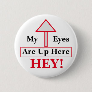 HEY! My Eyes Are Up Here 2 Inch Round Button