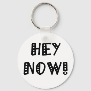Hey Now! Keychain