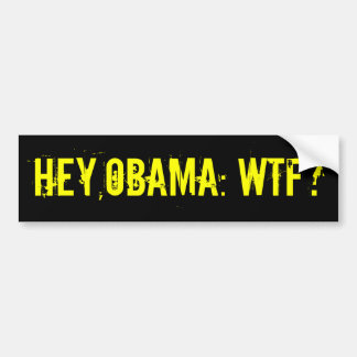 HEY OBAMA WTF? Bumper Sticker (offensive t shirts)