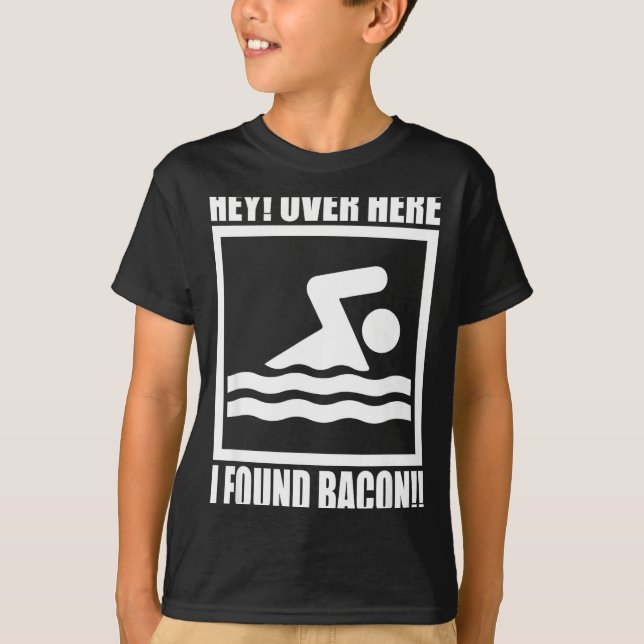 Hey Over Here I Found Bacon Funny Saying For Swimm T-Shirt (Front)