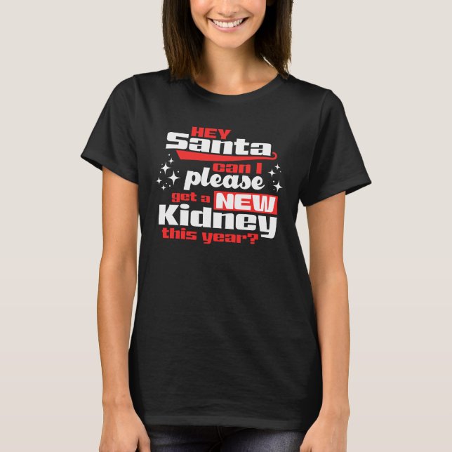 Hey Santa Can I Please Get a New Kidney? Dialysis T-Shirt (Front)