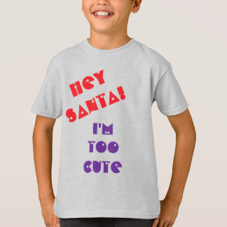 Hey Santa! I'm too cute... T-Shirt