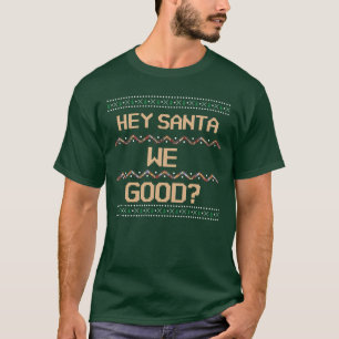Hey Santa We Good? Ugly Christmas Fun Humour T-Shirt