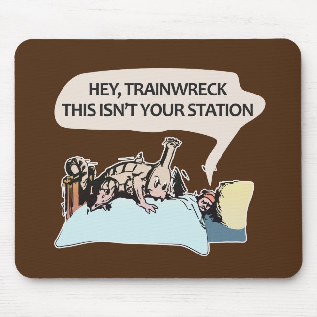 Hey trainwreck, this isn't your station mouse pad (Front)