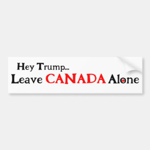 Hey Trump, Leave CANADA Alone Bumper Sticker