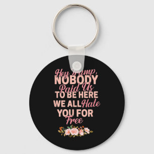 Hey Trump Nobody Paid Us To Be Here We All Hate Yo Keychain