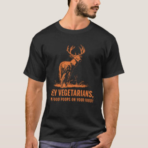 Hey Vegetarians My Food Poops On Your Food   Deer T-Shirt