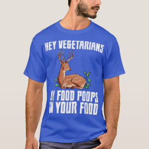 Hey Vegetarians My Food Poops On Your Food -- T-Sh T-Shirt