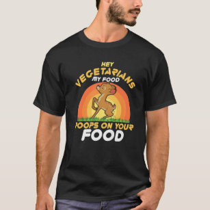 Hey Vegetarians My Food Poops On Your Food Vegan T-Shirt