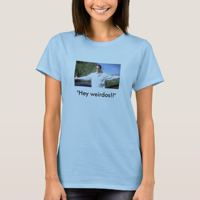 "Hey weirdos!!" T-Shirt (Front)