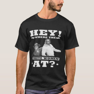 HEY Where The White Women At  T-Shirt