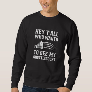 Hey Y'all Who Wants To See My Shuttlecock Badminto Sweatshirt