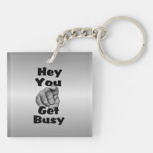 Hey You Get Busy Funny Keychain