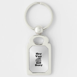 Hey You Get Busy Funny Keychain