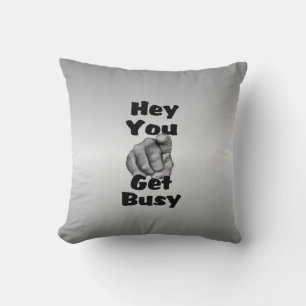 Hey You Get Busy Funny Throw Pillow