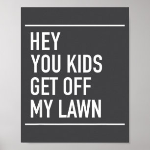 Hey You Kids Get Off My Lawn - Funny Quote  Poster